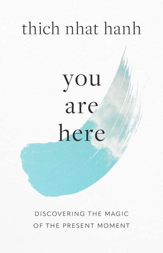 You Are Here: Discovering The Magic Of The Present Moment