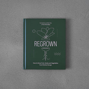 REGROWN  Regrown: How to Grow Fruit, Herbs and Vegetables from Kitchen Scraps