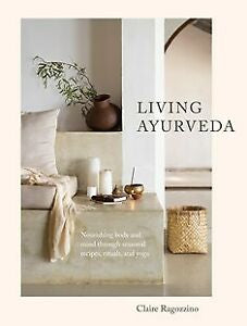 Living Ayurveda - Nourishing body and mind through seasonal recipes, rituals and yoga