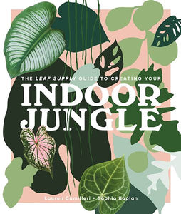 Indoor Jungle - The Leaf Supply Guide to Creating Your Indoor Jungle